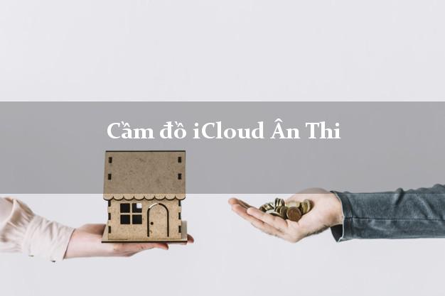 Cầm đồ iCloud Ân Thi Hưng Yên không cần gặp mặt Cầm đồ iCloud Ân Thi Hưng Yên không cần gặp mặt