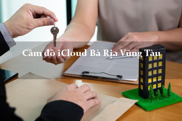 Cầm đồ iCloud Bà Rịa Vũng Tàu không giữ máy