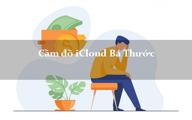 Cầm đồ iCloud Bá Thước Thanh Hóa không cần gặp mặt Cầm đồ iCloud Bá Thước Thanh Hóa không cần gặp mặt