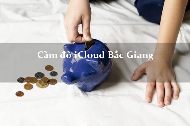 Cầm đồ iCloud Bắc Giang không giữ máy Cầm đồ iCloud Bắc Giang không giữ máy