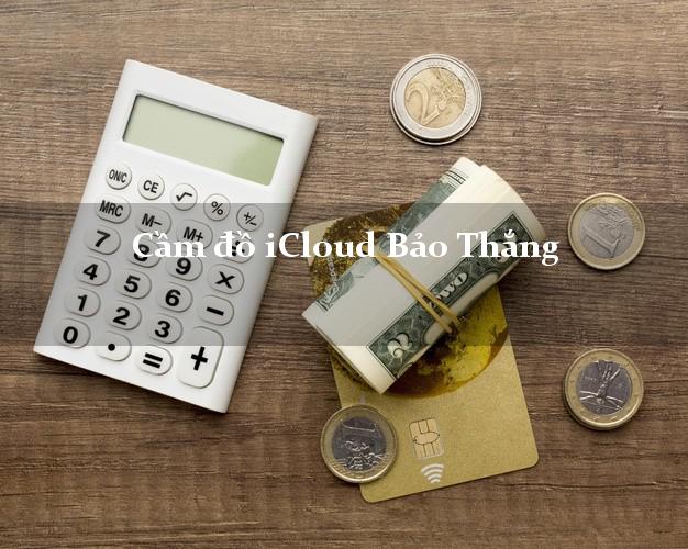 Cầm đồ iCloud Bảo Thắng Lào Cai không cần gặp mặt Cầm đồ iCloud Bảo Thắng Lào Cai không cần gặp mặt