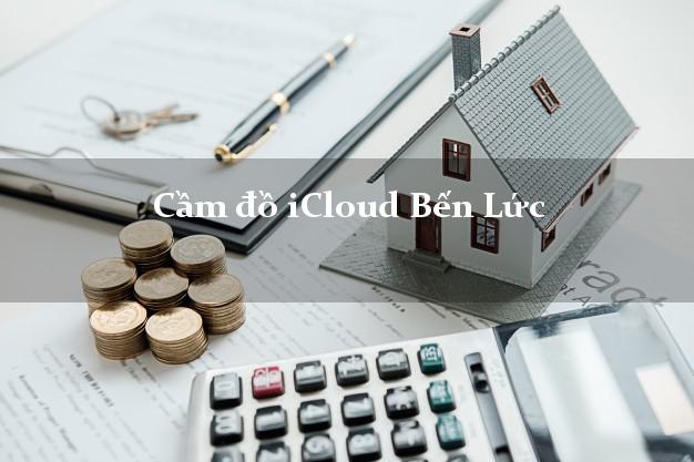 Cầm đồ iCloud Bến Lức Long An không cần gặp mặt Cầm đồ iCloud Bến Lức Long An không cần gặp mặt