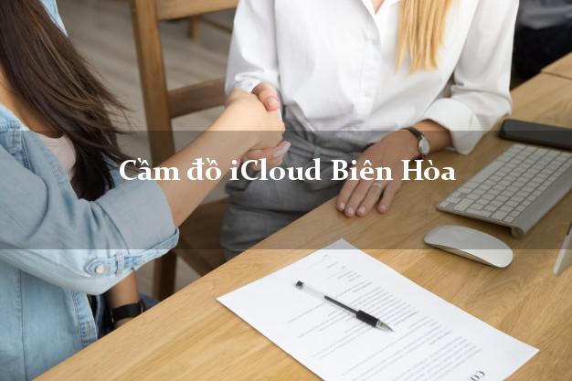 Cầm đồ iCloud Biên Hòa Đồng Nai không giữ máy Cầm đồ iCloud Biên Hòa Đồng Nai không giữ máy