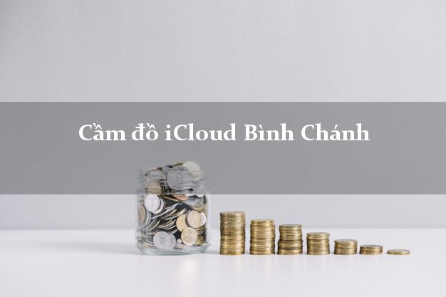 Cầm đồ iCloud Bình Chánh Hồ Chí Minh không cần gặp mặt Cầm đồ iCloud Bình Chánh Hồ Chí Minh không cần gặp mặt