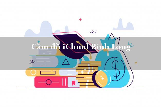 Cầm đồ iCloud Bình Long Bình Phước không giữ máy