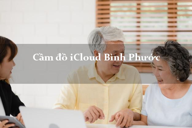 Cầm đồ iCloud Bình Phước không cần gặp mặt Cầm đồ iCloud Bình Phước không cần gặp mặt