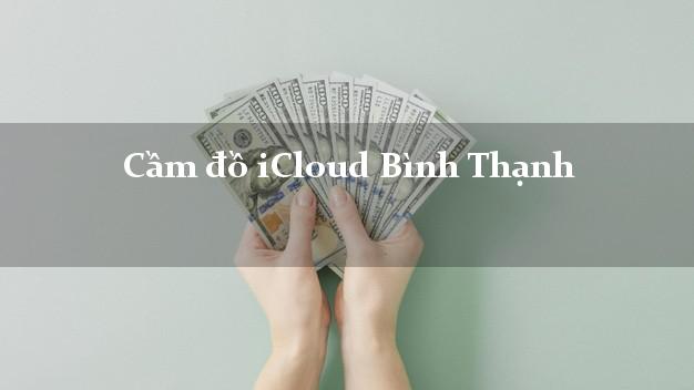 Cầm đồ iCloud Bình Thạnh Hồ Chí Minh không cần gặp mặt Cầm đồ iCloud Bình Thạnh Hồ Chí Minh không cần gặp mặt