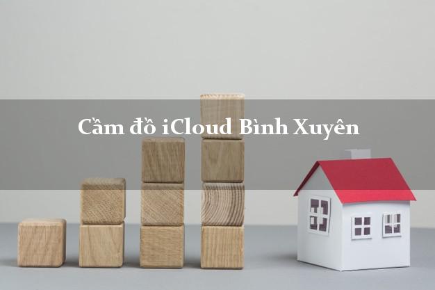 Cầm đồ iCloud Bình Xuyên Vĩnh Phúc không cần gặp mặt Cầm đồ iCloud Bình Xuyên Vĩnh Phúc không cần gặp mặt