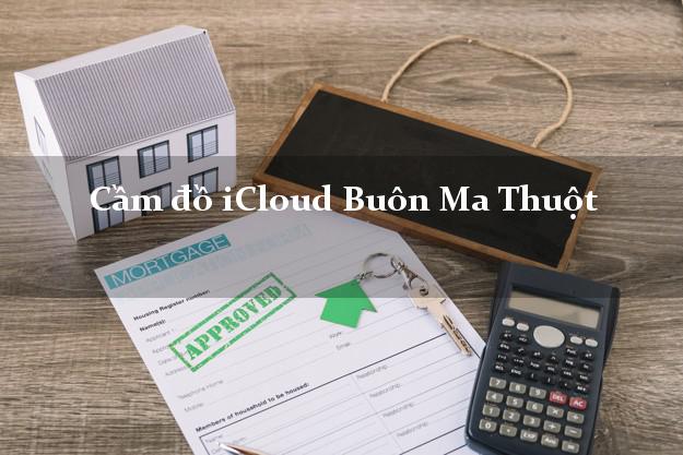 Cầm đồ iCloud Buôn Ma Thuột Đắk Lắk không giữ máy Cầm đồ iCloud Buôn Ma Thuột Đắk Lắk không giữ máy