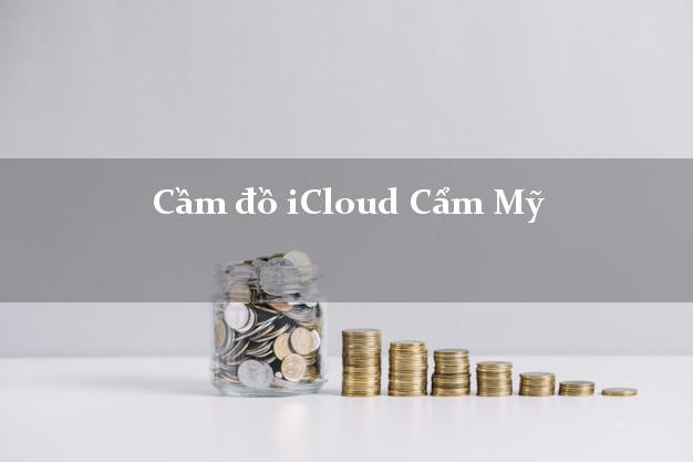 Cầm đồ iCloud Cẩm Mỹ Đồng Nai không cần gặp mặt Cầm đồ iCloud Cẩm Mỹ Đồng Nai không cần gặp mặt