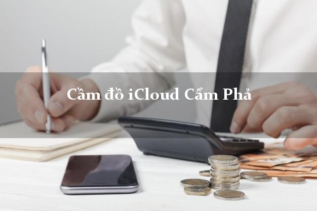 Cầm đồ iCloud Cẩm Phả Quảng Ninh không cần gặp mặt Cầm đồ iCloud Cẩm Phả Quảng Ninh không cần gặp mặt
