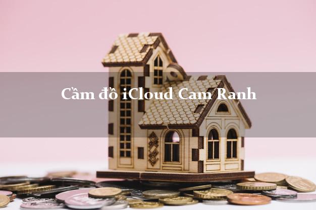Cầm đồ iCloud Cam Ranh Khánh Hòa không giữ máy Cầm đồ iCloud Cam Ranh Khánh Hòa không giữ máy