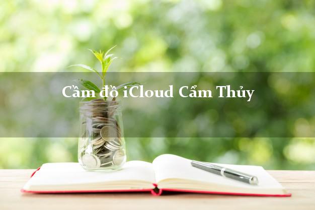 Cầm đồ iCloud Cẩm Thủy Thanh Hóa không cần gặp mặt Cầm đồ iCloud Cẩm Thủy Thanh Hóa không cần gặp mặt