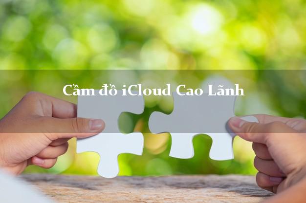 Cầm đồ iCloud Cao Lãnh Đồng Tháp không cần gặp mặt Cầm đồ iCloud Cao Lãnh Đồng Tháp không cần gặp mặt