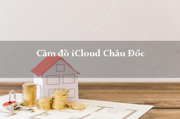 Cầm đồ iCloud Châu Đốc An Giang không cần gặp mặt Cầm đồ iCloud Châu Đốc An Giang không cần gặp mặt