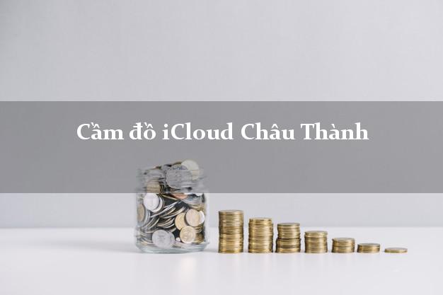 Cầm đồ iCloud Châu Thành Bến Tre không giữ máy Cầm đồ iCloud Châu Thành Bến Tre không giữ máy