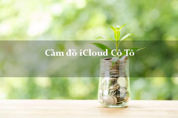 Cầm đồ iCloud Cô Tô Quảng Ninh không giữ máy Cầm đồ iCloud Cô Tô Quảng Ninh không giữ máy
