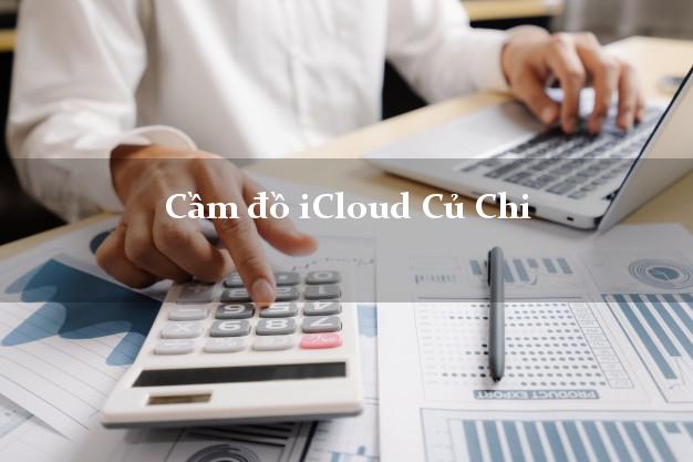 Cầm đồ iCloud Củ Chi Hồ Chí Minh không cần gặp mặt Cầm đồ iCloud Củ Chi Hồ Chí Minh không cần gặp mặt