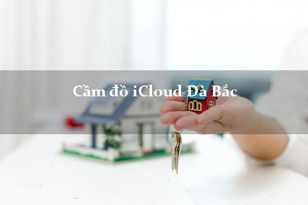Cầm đồ iCloud Đà Bắc Hòa Bình không giữ máy