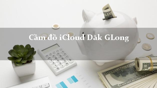 Cầm đồ iCloud Dăk GLong Đắk Nông không cần gặp mặt Cầm đồ iCloud Dăk GLong Đắk Nông không cần gặp mặt