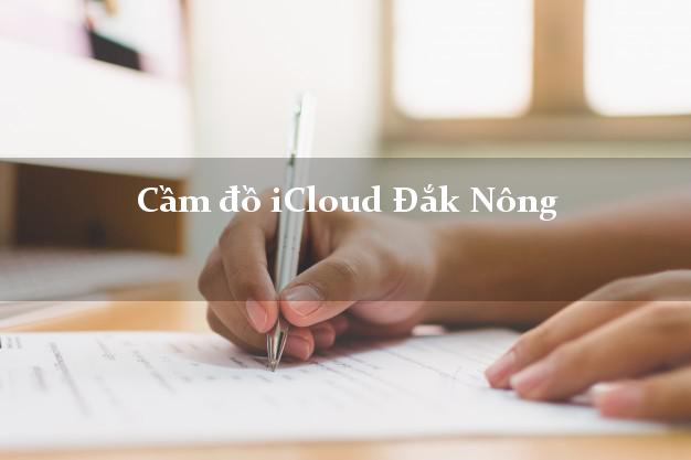 Cầm đồ iCloud Đắk Nông không giữ máy