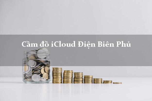 Cầm đồ iCloud Điện Biên Phủ Điện Biên không cần gặp mặt Cầm đồ iCloud Điện Biên Phủ Điện Biên không cần gặp mặt