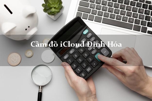 Cầm đồ iCloud Định Hóa Thái Nguyên không giữ máy