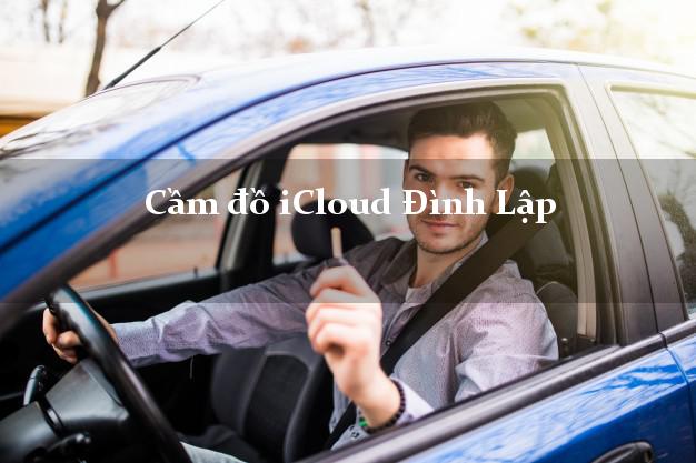 Cầm đồ iCloud Đình Lập Lạng Sơn không cần gặp mặt Cầm đồ iCloud Đình Lập Lạng Sơn không cần gặp mặt