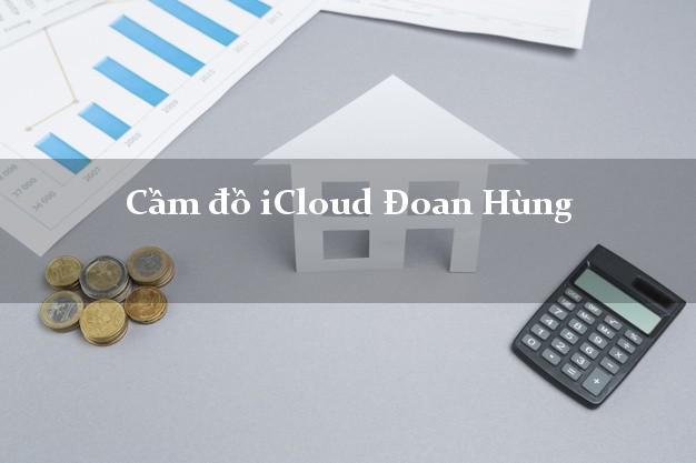Cầm đồ iCloud Đoan Hùng Phú Thọ không cần gặp mặt Cầm đồ iCloud Đoan Hùng Phú Thọ không cần gặp mặt