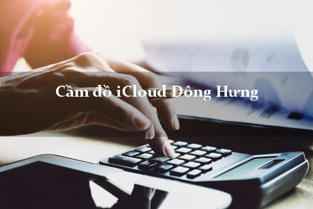 Cầm đồ iCloud Đông Hưng Thái Bình không cần gặp mặt Cầm đồ iCloud Đông Hưng Thái Bình không cần gặp mặt