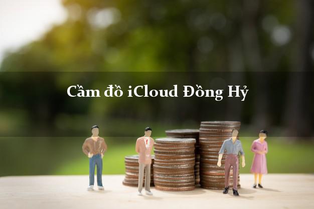 Cầm đồ iCloud Đồng Hỷ Thái Nguyên không cần gặp mặt Cầm đồ iCloud Đồng Hỷ Thái Nguyên không cần gặp mặt