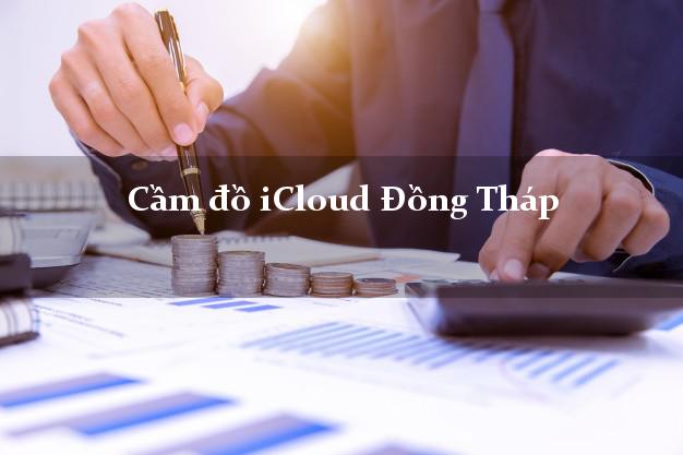 Cầm đồ iCloud Đồng Tháp không cần gặp mặt