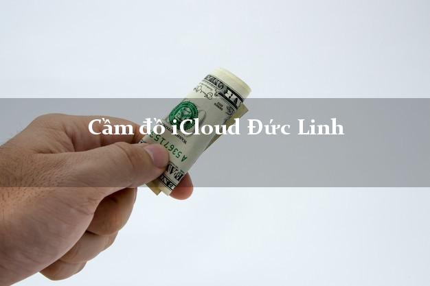 Cầm đồ iCloud Đức Linh Bình Thuận không cần gặp mặt Cầm đồ iCloud Đức Linh Bình Thuận không cần gặp mặt