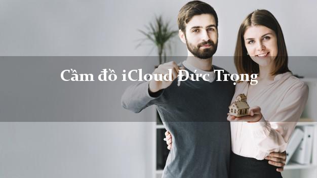 Cầm đồ iCloud Đức Trọng Lâm Đồng không giữ máy