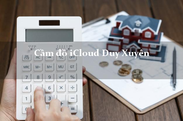 Cầm đồ iCloud Duy Xuyên Quảng Nam không giữ máy