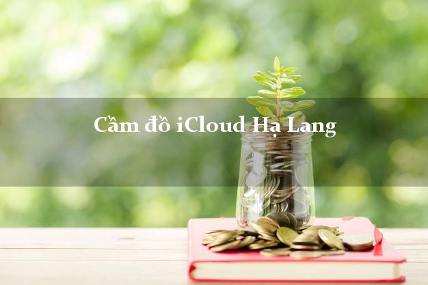 Cầm đồ iCloud Hạ Lang Cao Bằng không giữ máy Cầm đồ iCloud Hạ Lang Cao Bằng không giữ máy