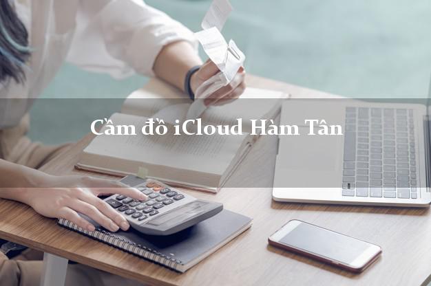 Cầm đồ iCloud Hàm Tân Bình Thuận không giữ máy Cầm đồ iCloud Hàm Tân Bình Thuận không giữ máy