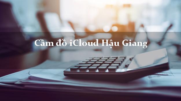 Cầm đồ iCloud Hậu Giang không cần gặp mặt Cầm đồ iCloud Hậu Giang không cần gặp mặt