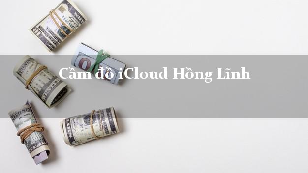 Cầm đồ iCloud Hồng Lĩnh Hà Tĩnh không cần gặp mặt Cầm đồ iCloud Hồng Lĩnh Hà Tĩnh không cần gặp mặt