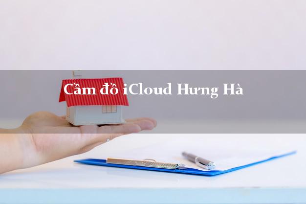 Cầm đồ iCloud Hưng Hà Thái Bình không giữ máy Cầm đồ iCloud Hưng Hà Thái Bình không giữ máy