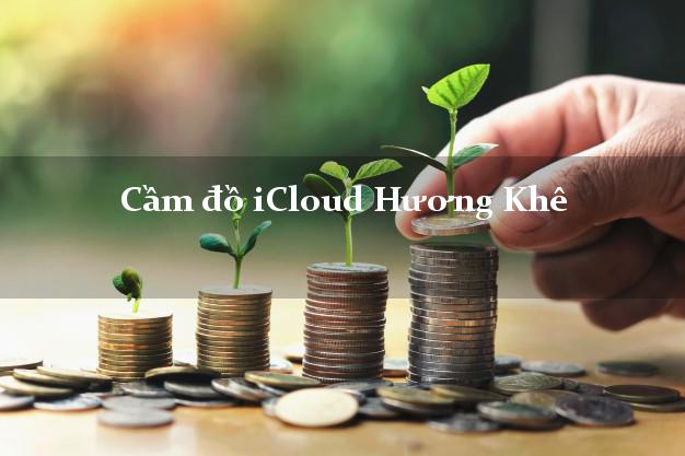 Cầm đồ iCloud Hương Khê Hà Tĩnh không giữ máy Cầm đồ iCloud Hương Khê Hà Tĩnh không giữ máy