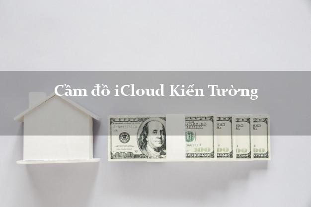 Cầm đồ iCloud Kiến Tường Long An không cần gặp mặt Cầm đồ iCloud Kiến Tường Long An không cần gặp mặt
