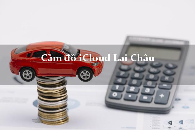Cầm đồ iCloud Lai Châu không cần gặp mặt Cầm đồ iCloud Lai Châu không cần gặp mặt