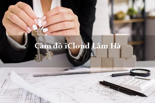 Cầm đồ iCloud Lâm Hà Lâm Đồng không giữ máy Cầm đồ iCloud Lâm Hà Lâm Đồng không giữ máy