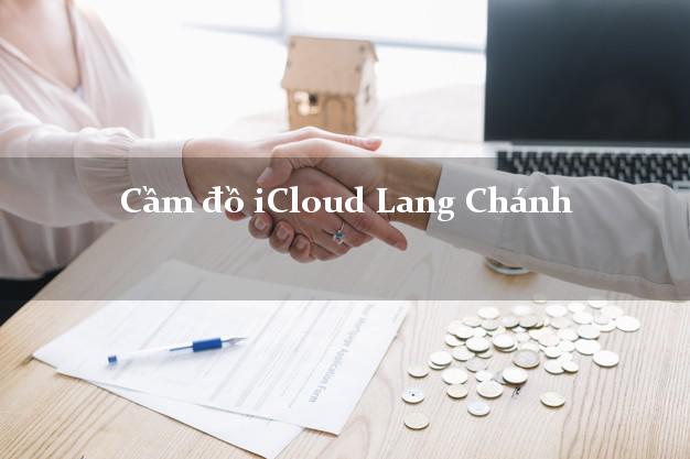 Cầm đồ iCloud Lang Chánh Thanh Hóa không giữ máy Cầm đồ iCloud Lang Chánh Thanh Hóa không giữ máy