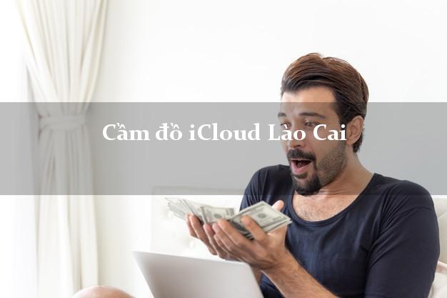 Cầm đồ iCloud Lào Cai không giữ máy