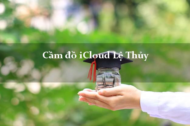 Cầm đồ iCloud Lệ Thủy Quảng Bình không giữ máy Cầm đồ iCloud Lệ Thủy Quảng Bình không giữ máy