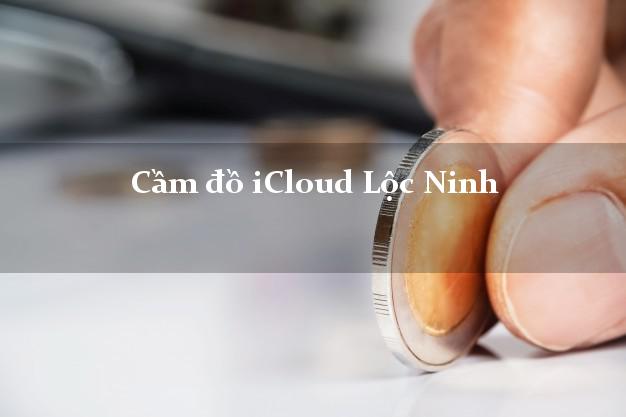Cầm đồ iCloud Lộc Ninh Bình Phước không giữ máy