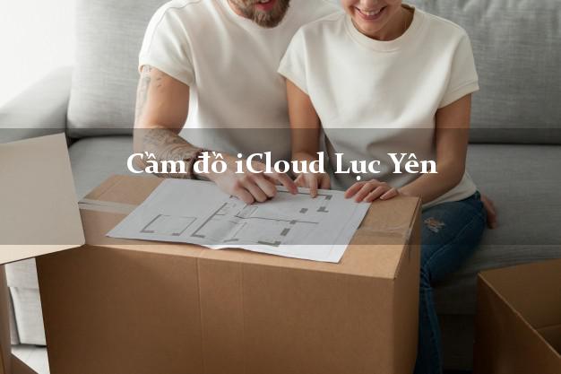 Cầm đồ iCloud Lục Yên Yên Bái không cần gặp mặt Cầm đồ iCloud Lục Yên Yên Bái không cần gặp mặt
