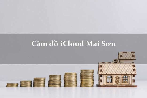 Cầm đồ iCloud Mai Sơn Sơn La không cần gặp mặt Cầm đồ iCloud Mai Sơn Sơn La không cần gặp mặt